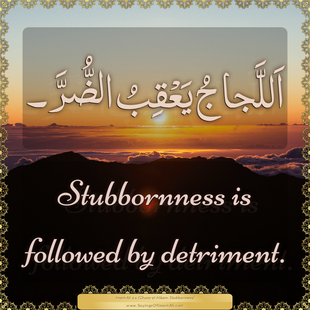 Stubbornness is followed by detriment.